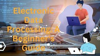 Electronic Data Processing A Beginners Guide