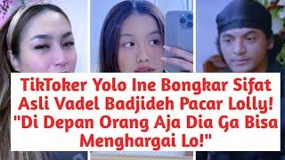 TikToker Yolo Ine Bongkar Sifat Asli Vadel Badjideh Pacar Lolly Dia Ga Bisa Menghargai Lo