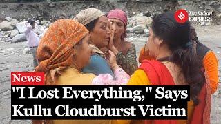 Watch Kullu Cloudburst Victim Narrates Chilling Details Of Moment Of Devastation  Himachal Flood