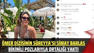 Ömer Dizisinin Süreyyası Simay Barlas Bikinili Pozlarıyla Kendine Hayran Bıraktı