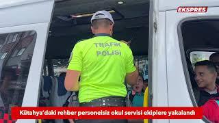 Kütahya’da rehber personelsiz okul servisi ekiplere yakalandı