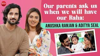 Anushka Ranjan & Aditya Seal on their failed proposal embracing parenthood fights & insecurities