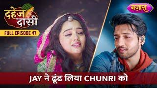 Jay Ne Dhundh Liya Chunri Ko  FULL EPISODE- 47  Dahej Daasi  Nazara TV