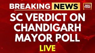 LIVE SC Verdict On Chandigarh Mayor Poll LIVE  Chandigarh Mayor Poll News  India Today LIVE