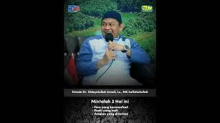 Mintalah 3 Hal Ini - Ustadz Dr. Hidayatullah Ismail Lc MA hafizhohullah