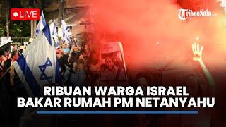 MENCEKAM Ribuan Warga Israel Kepung & Bakar Rumah PM Netanyahu Saling Serang dengan Polisi