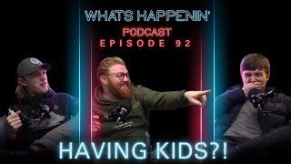 HAVING KIDS?? - Whats Happenin Podcast EP - 92