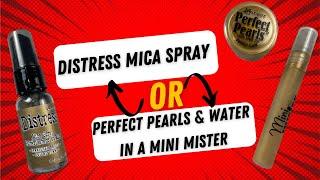 Distress Mica Spray or Perfect Pearls and Water in a Mini Mister Review