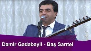 Dəmir Gədəbəyli--Baş Sarıtel--Könül körpümüzdə..