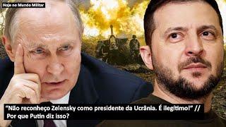 “Não reconheço Zelensky como presidente da Ucrânia. É ilegítimo” – Por que Putin diz isso?