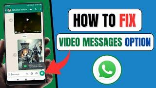 How To Fix Whatsapp VIDEO MESSAGE Option Not Showing  Send Whatsapp Video Message