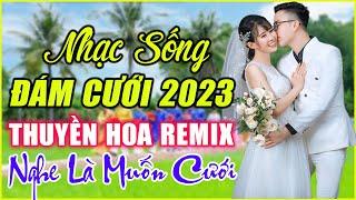 ĐÁM CƯỚI MỞ NHẠC NÀY ĐẢM BẢO CỰC PHÊ - LK NHẠC SỐNG ĐÁM CƯỚI HAY NHẤT 2023 MỞ THẬT TO CẢ HỌ QUẨY