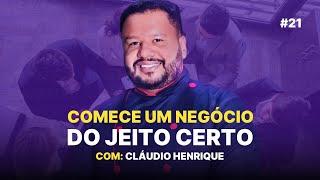 COMO COMEÇAR UM NEGÓCIO DO JEITO CERTO CLÁUDIO HENRIQUE  COMENTE PODCAST #21