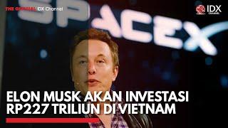 Elon Musk akan Investasi Rp227 Triliun di Vietnam  IDX CHANNEL