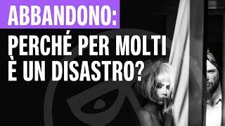 ABBANDONO perché per molti è un disastro?