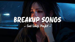 Breakup Songs  Sad songs playlist that will make you cry  Depressing songs 2024 for broken hearts