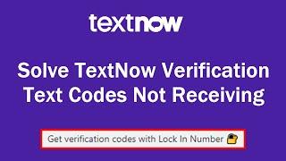 TextNow Not Receiving Codes  Get verification codes with Lock In Numbers  TextNow Update 2021