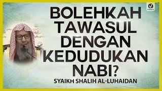 Bolehkah Tawasul dengan Kedudukan Nabi? - Syaikh Shalih al-Luhaidan #NasehatUlama