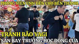 TẠM ĐÓNG CỬA 4 SÂN BAY TRƯỜNG HỌC TRÁNH BÃO YAGI PHÓNG VIÊN CNN NEWS ĐẾN CHỢ BẾN THÀNH GIÁ ĐÔ LA USD