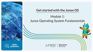 Get Started with the Junos OS Module 1 - Junos Operating System Fundamentals