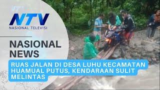 Ruas Jalan di Desa Luhu Kecamatan Huamual Putus Kendaraan Sulit Melintas