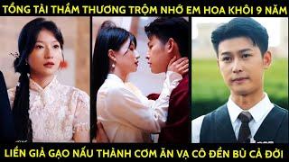 Tổng Tài Thầm Thương Trộm Nhớ Em Hoa Khôi 9 Năm Liền Giả Gạo Nấu Thành Cơm Ăn Vạ Cô Đền Bù Cả Đời