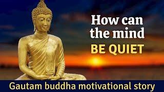 HOW CAN THE MIND BE QUIET  Gautam buddha motivational story 