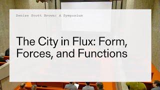 Denise Scott Brown Symposium 2 of 3 The City in Flux Form Forces and Functions