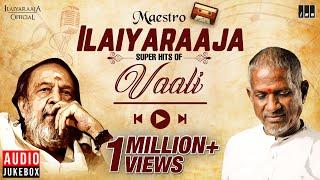 Maestro Super Hits of Vaali  Isaignani Ilaiyaraaja  80s & 90s Hits  Evergreen Tamil Songs