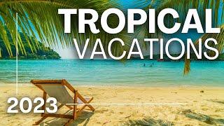TOP 20 BEST Tropical Vacations - 2023 Edition