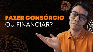 CONSÓRCIO ou FINANCIAMENTO em 2024 - Qual a Melhor Opção?