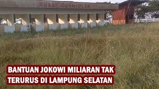 Bantuan Jokowi Belasan Miliar Tak Terurus di Lampung Selatan
