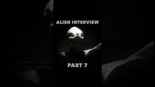 Alien Interview Part 7