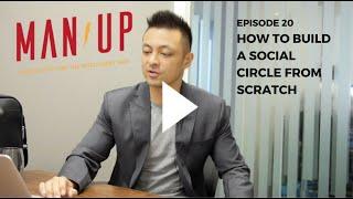 How To Build A Social Circle From Scratch - The Man Up Show Ep. 20 Updated