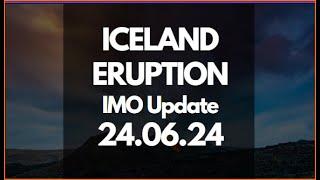 Iceland Eruption IMO Update 24 06 24