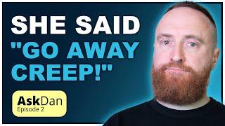 He Approached. Her Friend Said Go Away Creep AskDan Episode 2