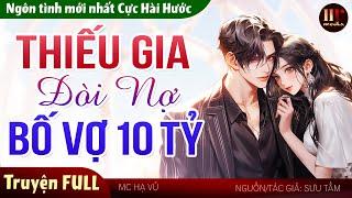 Hay Nhức Nách Thiếu Gia Vòi Nợ Bố Vợ 10 Tỷ FULL  Nghe đọc truyện ngôn tình hài hước #mchavu