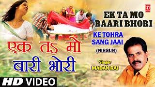 Ek Ta Ma Baari Ek Ta Mo Bhori Bhojpuri Nirgun By Madan Rai Full Song I Ke Tohra Sang Jaai