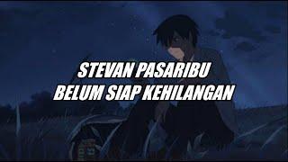 Stevan Pasaribu - Belum Siap Kehilangan LIRIK