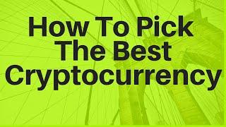 How To Pick The Best Cryptocurrency To Invest In 4 Steps