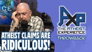 Atheist Claims are RIDICULOUS?  The Atheist Experience Throwback