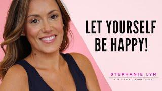 LET YOURSELF BE HAPPY  STOP SABOTAGING YOUR RELATIONSHIPS Stephanie Lyn Coaching