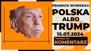 Prawico wybieraj Polska albo Trump  TOMASZ LIS KOMENTARZ 15.07.2024