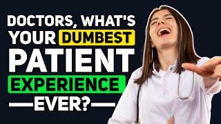 Doctors what was your DUMBEST Patient Experience ever? - Reddit Podcast