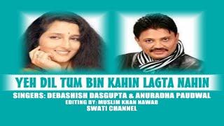 YEH DIL TUM BIN KAHIN LAGTA NAHIN  Singers Debashish Dasgupta & Anuradha Paudwal 