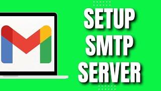 How To Set Up SMTP Server In Gmail 2023