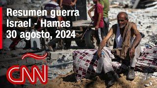 Resumen en video de la guerra Israel - Hamas noticias del 30 de agosto de 2024