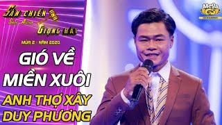 GIÓ VỀ MIỀN XUÔI - Duy Phương  ANH THỢ XÂY trở lại làm mưa làm gió sân khấu Sàn Chiến Giọng Hát