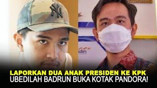 LAPORKAN DUA ANAK PRESIDEN KE KPK UBEDILAH BADRUN BUKA KOTAK PANDORA