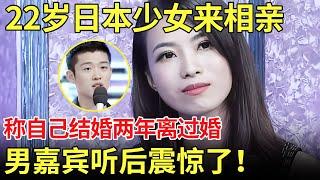 22岁日本少女来相亲 称自己结婚两年离过婚！男嘉宾听后震惊了！【都市男女相亲秀】